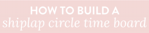 Shiplap Circle Time Board