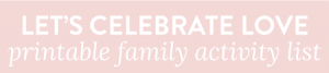 Get ready to celebrate Valentine's with this FREE Printable Let's Celebrate Love Family Activity List. Perfect way to teach your kiddos about the true meaning of LOVE and create fun memories together.