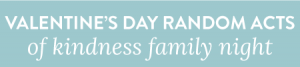 Celebrate Love in Action with this simple Valentine's Day Random Acts of Kindness Family Night. It's the perfect Valentine's Day tradition to start with your family!